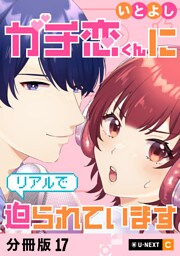 ガチ恋くんにリアルで迫られています 【分冊版】 17
