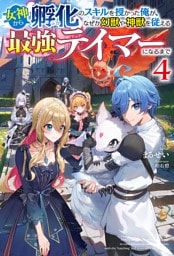 【電子版限定特典付き】女神から『孵化』のスキルを授かった俺が、なぜか幻獣や神獣を従える最強テイマーになるまで4