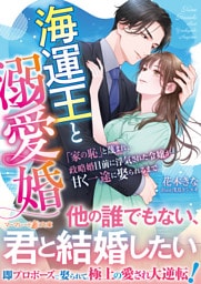 海運王と溺愛婚～「家の恥」と蔑まれ、政略婚目前に浮気された令嬢が甘く一途に娶られるまで～