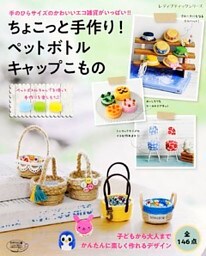 ちょこっと手作り！ペットボトルキャップこもの