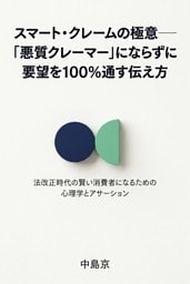 スマート・クレームの極意――「悪質クレーマー」にならずに要望を100％通す伝え方 法改正時代の賢い消費者になるための心理学とアサーション