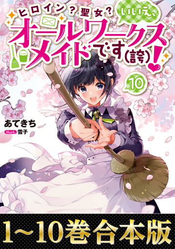 【合本版1-10巻】ヒロイン？聖女？いいえ、オールワークスメイドです（誇）！