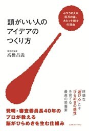 頭がいい人のアイデアのつくり方　ふつうの人が巨万の富、大ヒット続々の理由