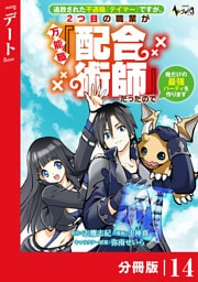 追放された不遇職『テイマー』ですが、2つ目の職業が万能職『配合術師』だったので俺だけの最強パーティを作ります【分冊版】（ノヴァコミックス）１４
