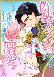偽装カノジョなのに帝国の皇太子様からの溺愛が止まりません第18話