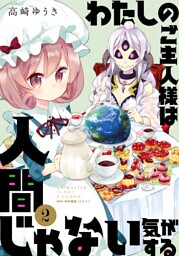 わたしのご主人様は人間じゃない気がする　２