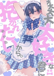 大大大大大好きな君に抱かれたいから。　後編