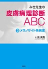 みき先生の皮膚病理診断ABC ３メラノサイト系病変