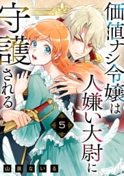 価値ナシ令嬢は人嫌い大尉に守護される 5