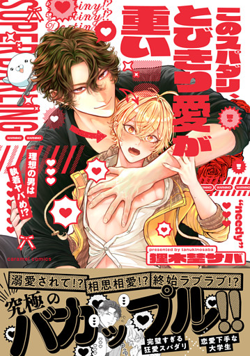 このスパダリ、とびきり愛が重い！～理想の男は執着ヤバめ！？【単行本版／電子限定おまけ付き】