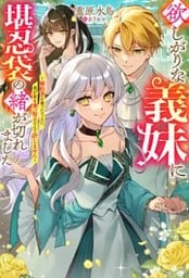 欲しがりな義妹に堪忍袋の緒が切れました ~婚約者を奪ったうえに、我が家を乗っ取るなんて許しません~ 【電子書籍限定特典SS付き】