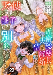 近衛総隊長である夫から離婚を望まれていますが、天使のような継子と別れたくありません【単話版】 22