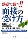 熱意で勝つ！！面接の受け方 : 年齢オーバー・経験不足のハンデを乗り越える！！「勝つ回答」「負ける回答」がわかる