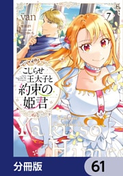 こじらせ王太子と約束の姫君【分冊版】　61
