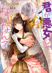 君が悪女じゃないなんて 初夜の寝室で残虐皇子(偽)に困惑されました結果、メチャクチャ溺愛されてます【dエディション】