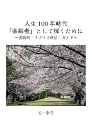 人生100年時代「幸齢者」として輝くために　～実践的「イブイブ終活」ガイド～
