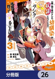 一緒に剣の修行をした幼馴染が奴隷になっていたので、Sランク冒険者の僕は彼女を買って守ることにした【分冊版】　26