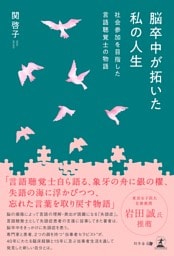 脳卒中が拓いた私の人生 ～社会参加を目指した言語聴覚士の物語～