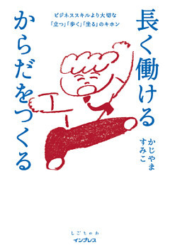 長く働けるからだをつくる ビジネススキルより大切な「立つ」「歩く」「坐る」のキホン