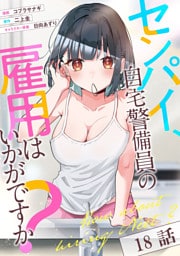 センパイ、自宅警備員の雇用はいかがですか？ 第18話【単話版】
