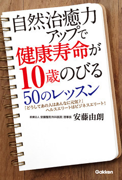 自然治癒力アップで健康寿命が１０歳のびる５０のレッスン どうしてあの人はあんなに元気？ヘルスエリートはビジネスエリート！