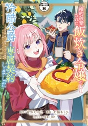 婚約破棄された飯炊き令嬢の私は冷酷公爵と専属契約しました　～ですが胃袋を掴んだ結果、冷たかった公爵様がどんどん優しくなっています～　分冊版（８）