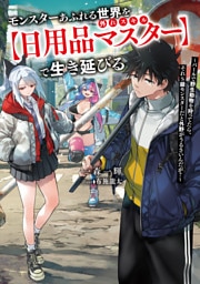 モンスターあふれる世界を外れスキル【日用品マスター】で生き延びる　～バールで野生動物を狩ってたら、それS級モンスターだと外野がうるさいんだが？～