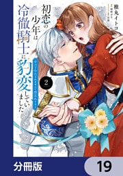 初恋の少年は冷徹騎士に豹変していました【分冊版】　19