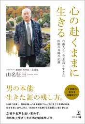 心の赴くままに生きる　自由人として志高く生きた医師の奇跡の記録