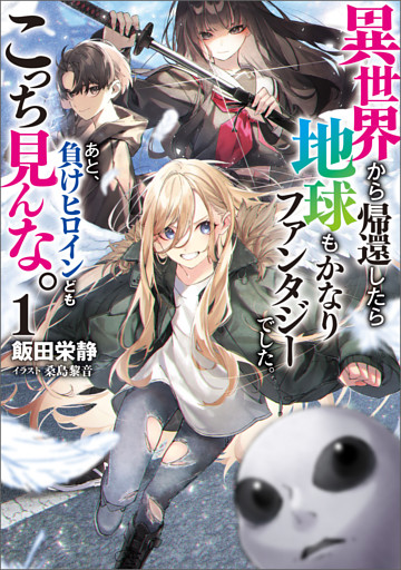 異世界から帰還したら地球もかなりファンタジーでした。あと、負けヒロインどもこっち見んな。
