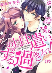 その上目遣い、ずる過ぎるっ！～逆身長差（約）２０センチの下克上★(7)