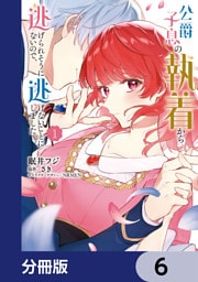 公爵子息の執着から逃げられそうにないので、逃げないことにしました【分冊版】　6
