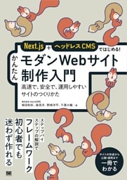 Next.js＋ヘッドレスCMSではじめる！ かんたんモダンWebサイト制作入門 高速で、安全で、運用しやすいサイトのつくりかた