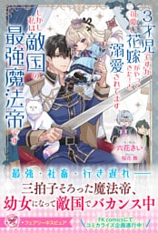 ３才児ですが可愛い花嫁がやってきた！と溺愛されてます。しかし私は敵国の最強魔法帝です【特典SS付】【イラスト付】【電子限定描き下ろしイラスト＆著者直筆コメント入り】