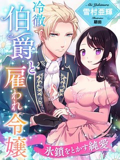 冷徹伯爵と雇われ令嬢～氷鎖をとかす純愛～