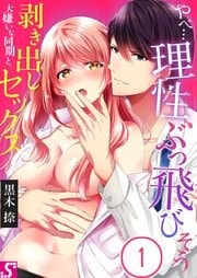 やべ…理性、ぶっ飛びそう～大嫌いな同期と、剥き出しセックス１