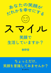スマイル！ 笑顔で生活していますか？ あなたの笑顔がだれかを幸せにする