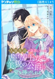 人質生活を謳歌していた虐げられ王女は、美貌の公爵に愛を捧げられる(話売り)　#1