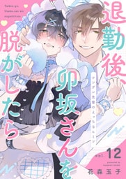 退勤後、卯坂さんを脱がしたら～ツンデレ先輩のえっちなヒミツ１２