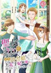 聖女になりたい訳ではありませんが　辺境からきた田舎娘なのに王太子妃候補に選ばれてしまいました！？【単話版】 第42話　幸せな時間を守る方法 42