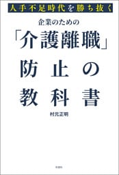 人手不足時代を勝ち抜く　企業のための「介護離職」防止の教科書