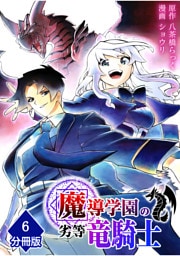 魔導学園の劣等竜騎士～史上最強の闇の竜騎士、666年後の世界に転生したので魔導学園に通うものの、闇の魔術が滅びていたので魔術適正なしの劣等生として扱われる～【分冊版】（6）