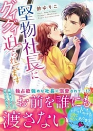 堅物社長にグイグイ迫られてます