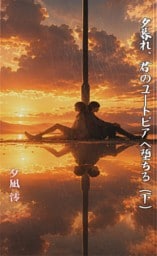 夕暮れ、君のユートピアへ堕ちる（下）