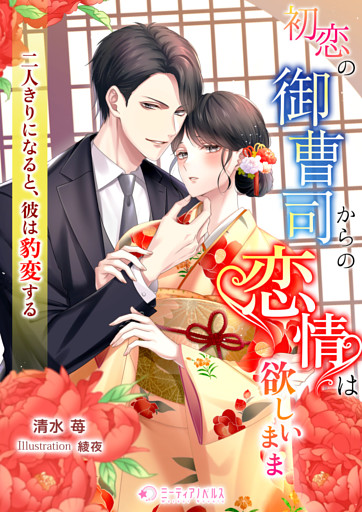 初恋の御曹司からの恋情は欲しいまま―二人きりになると、彼は豹変する―