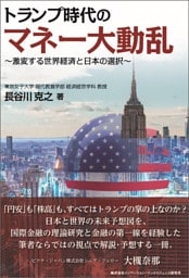 トランプ時代のマネー大動乱～激変する世界経済と日本の選択～