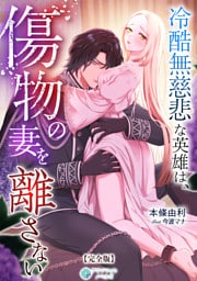 冷酷無慈悲な英雄は、傷物の妻を離さない【完全版】