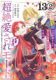 【単話版】99回断罪されたループ令嬢ですが今世は「超絶愛されモード」ですって！？ ～真の力に目覚めて始まる100回目の人生～　第13話（2）