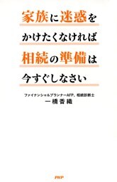 家族に迷惑をかけたくなければ相続の準備は今すぐしなさい