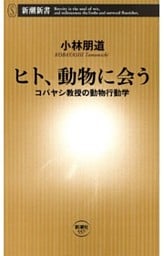 ヒト、動物に会う—コバヤシ教授の動物行動学—（新潮新書）
